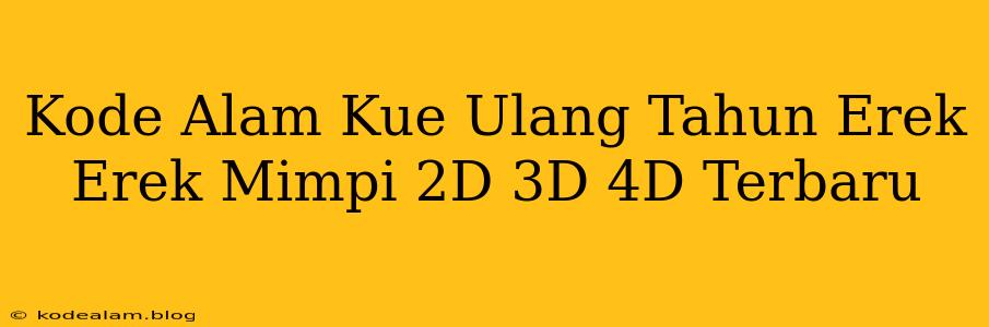 Kode Alam Kue Ulang Tahun Erek Erek Mimpi 2D 3D 4D Terbaru