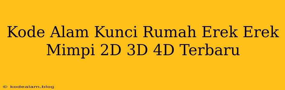 Kode Alam Kunci Rumah Erek Erek Mimpi 2D 3D 4D Terbaru