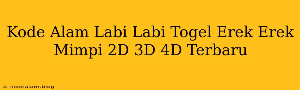Kode Alam Labi Labi Togel Erek Erek Mimpi 2D 3D 4D Terbaru