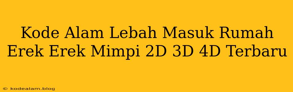 Kode Alam Lebah Masuk Rumah Erek Erek Mimpi 2D 3D 4D Terbaru