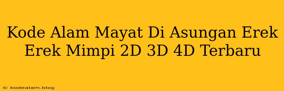 Kode Alam Mayat Di Asungan Erek Erek Mimpi 2D 3D 4D Terbaru