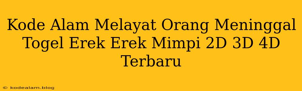 Kode Alam Melayat Orang Meninggal Togel Erek Erek Mimpi 2D 3D 4D Terbaru