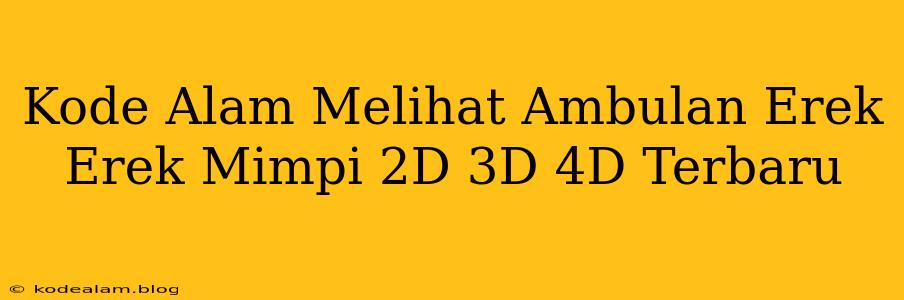 Kode Alam Melihat Ambulan Erek Erek Mimpi 2D 3D 4D Terbaru