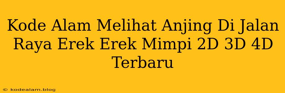 Kode Alam Melihat Anjing Di Jalan Raya Erek Erek Mimpi 2D 3D 4D Terbaru