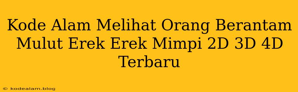 Kode Alam Melihat Orang Berantam Mulut Erek Erek Mimpi 2D 3D 4D Terbaru