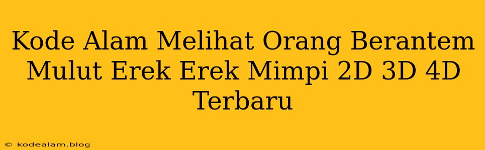 Kode Alam Melihat Orang Berantem Mulut Erek Erek Mimpi 2D 3D 4D Terbaru