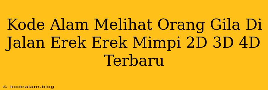 Kode Alam Melihat Orang Gila Di Jalan Erek Erek Mimpi 2D 3D 4D Terbaru