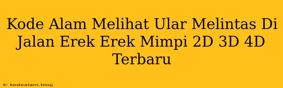 Kode Alam Melihat Ular Melintas Di Jalan Erek Erek Mimpi 2D 3D 4D Terbaru