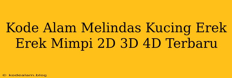 Kode Alam Melindas Kucing Erek Erek Mimpi 2D 3D 4D Terbaru