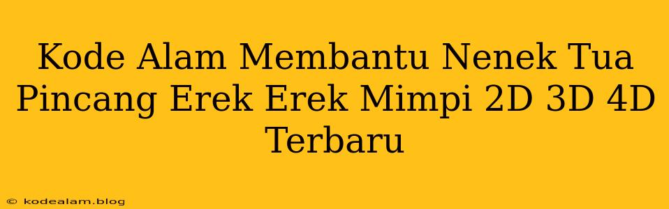 Kode Alam Membantu Nenek Tua Pincang Erek Erek Mimpi 2D 3D 4D Terbaru
