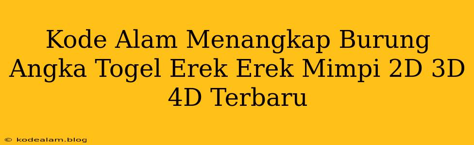 Kode Alam Menangkap Burung Angka Togel Erek Erek Mimpi 2D 3D 4D Terbaru