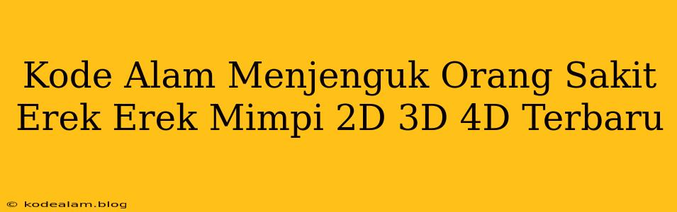 Kode Alam Menjenguk Orang Sakit Erek Erek Mimpi 2D 3D 4D Terbaru