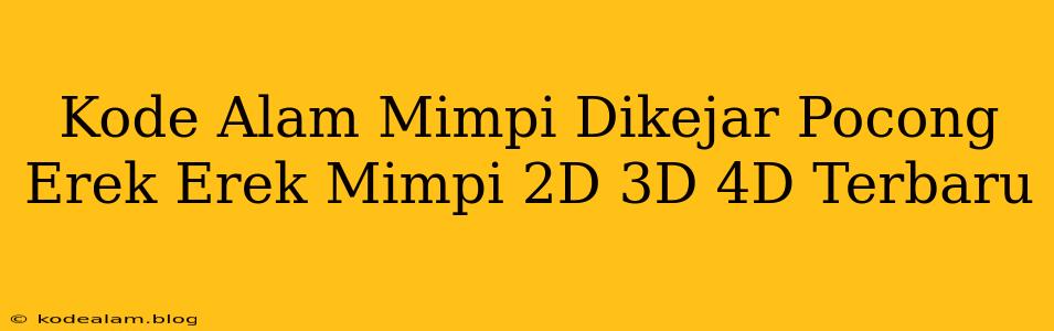 Kode Alam Mimpi Dikejar Pocong Erek Erek Mimpi 2D 3D 4D Terbaru