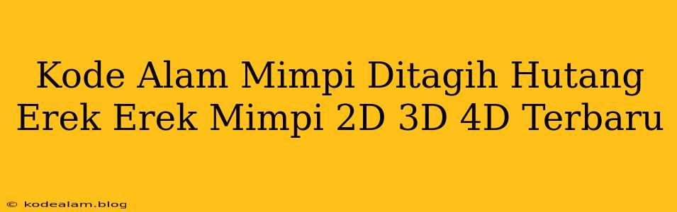 Kode Alam Mimpi Ditagih Hutang Erek Erek Mimpi 2D 3D 4D Terbaru