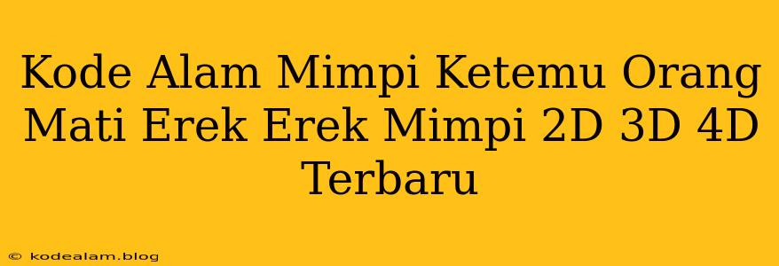 Kode Alam Mimpi Ketemu Orang Mati Erek Erek Mimpi 2D 3D 4D Terbaru