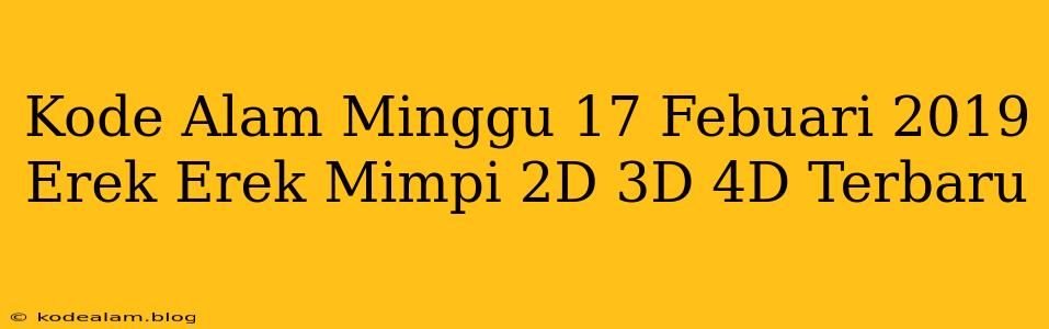 Kode Alam Minggu 17 Febuari 2019 Erek Erek Mimpi 2D 3D 4D Terbaru