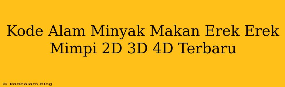 Kode Alam Minyak Makan Erek Erek Mimpi 2D 3D 4D Terbaru