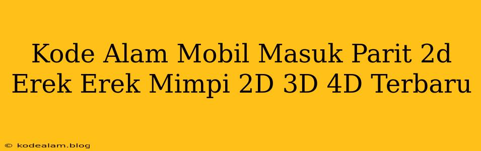Kode Alam Mobil Masuk Parit 2d Erek Erek Mimpi 2D 3D 4D Terbaru