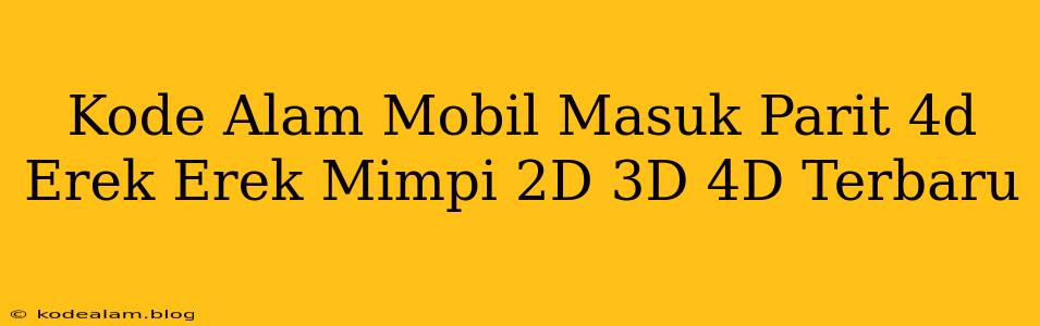 Kode Alam Mobil Masuk Parit 4d Erek Erek Mimpi 2D 3D 4D Terbaru