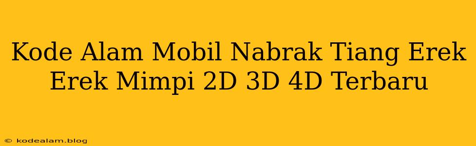 Kode Alam Mobil Nabrak Tiang Erek Erek Mimpi 2D 3D 4D Terbaru