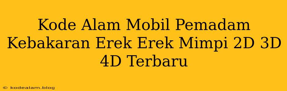 Kode Alam Mobil Pemadam Kebakaran Erek Erek Mimpi 2D 3D 4D Terbaru
