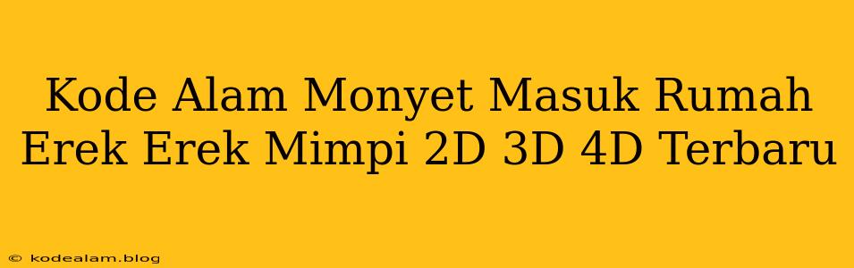Kode Alam Monyet Masuk Rumah Erek Erek Mimpi 2D 3D 4D Terbaru