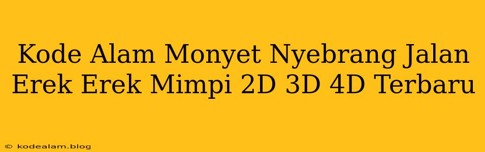 Kode Alam Monyet Nyebrang Jalan Erek Erek Mimpi 2D 3D 4D Terbaru