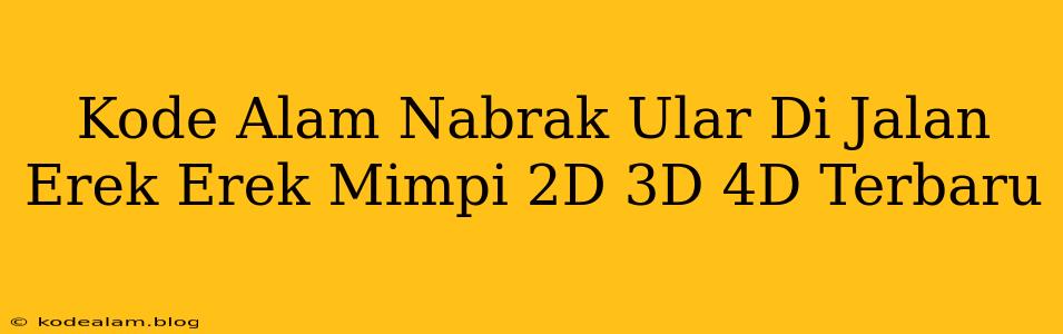 Kode Alam Nabrak Ular Di Jalan Erek Erek Mimpi 2D 3D 4D Terbaru