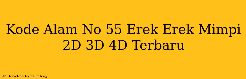 Kode Alam No 55 Erek Erek Mimpi 2D 3D 4D Terbaru