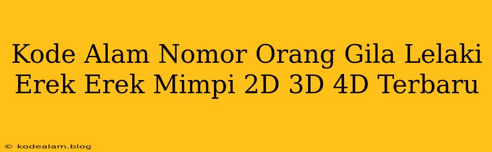 Kode Alam Nomor Orang Gila Lelaki Erek Erek Mimpi 2D 3D 4D Terbaru
