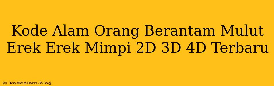 Kode Alam Orang Berantam Mulut Erek Erek Mimpi 2D 3D 4D Terbaru