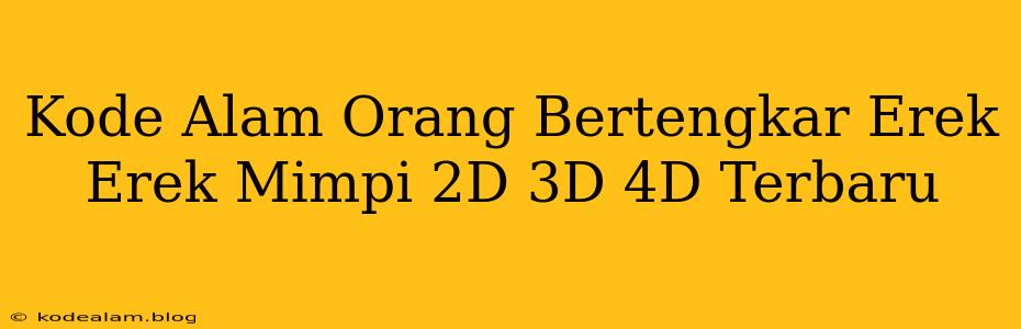 Kode Alam Orang Bertengkar Erek Erek Mimpi 2D 3D 4D Terbaru