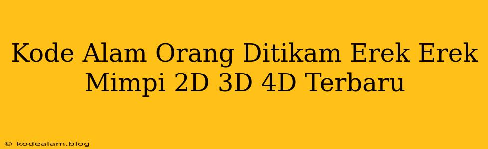 Kode Alam Orang Ditikam Erek Erek Mimpi 2D 3D 4D Terbaru