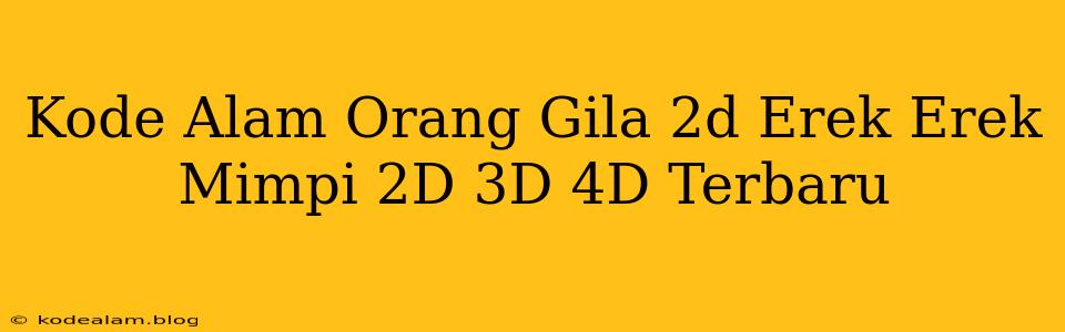 Kode Alam Orang Gila 2d Erek Erek Mimpi 2D 3D 4D Terbaru