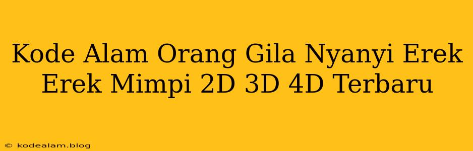Kode Alam Orang Gila Nyanyi Erek Erek Mimpi 2D 3D 4D Terbaru