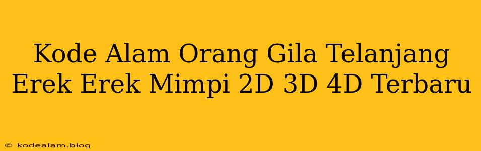 Kode Alam Orang Gila Telanjang Erek Erek Mimpi 2D 3D 4D Terbaru