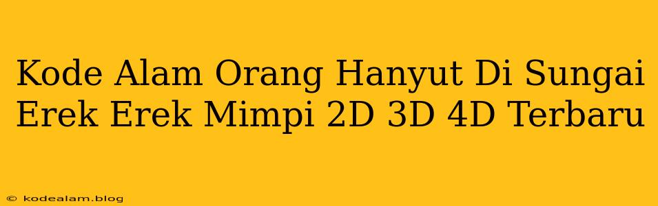 Kode Alam Orang Hanyut Di Sungai Erek Erek Mimpi 2D 3D 4D Terbaru