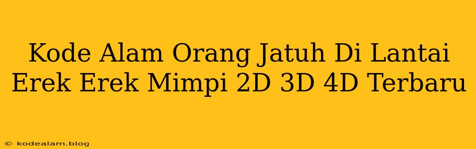 Kode Alam Orang Jatuh Di Lantai Erek Erek Mimpi 2D 3D 4D Terbaru