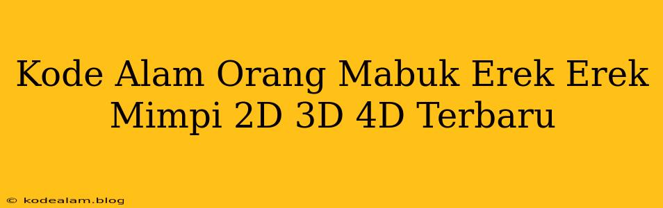 Kode Alam Orang Mabuk Erek Erek Mimpi 2D 3D 4D Terbaru