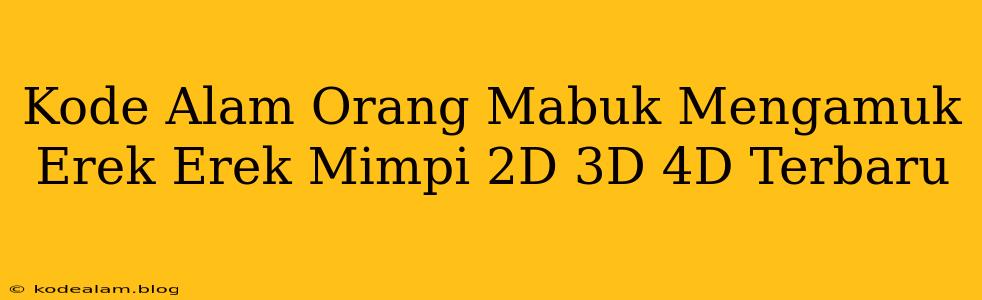 Kode Alam Orang Mabuk Mengamuk Erek Erek Mimpi 2D 3D 4D Terbaru