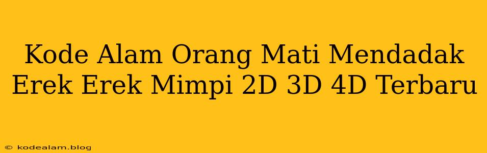 Kode Alam Orang Mati Mendadak Erek Erek Mimpi 2D 3D 4D Terbaru