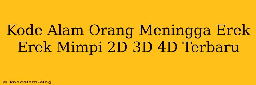 Kode Alam Orang Meningga Erek Erek Mimpi 2D 3D 4D Terbaru