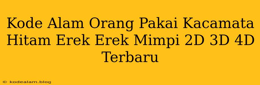 Kode Alam Orang Pakai Kacamata Hitam Erek Erek Mimpi 2D 3D 4D Terbaru