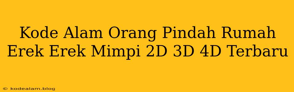 Kode Alam Orang Pindah Rumah Erek Erek Mimpi 2D 3D 4D Terbaru