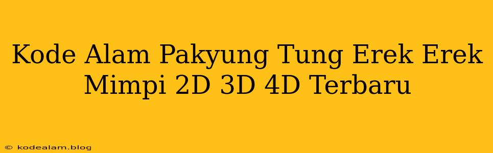 Kode Alam Pakyung Tung Erek Erek Mimpi 2D 3D 4D Terbaru