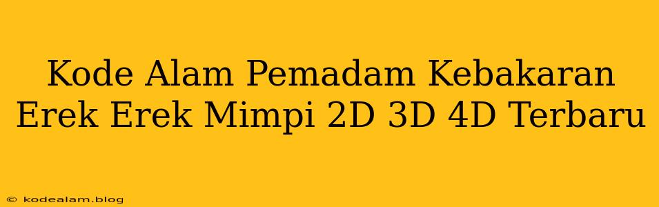 Kode Alam Pemadam Kebakaran Erek Erek Mimpi 2D 3D 4D Terbaru