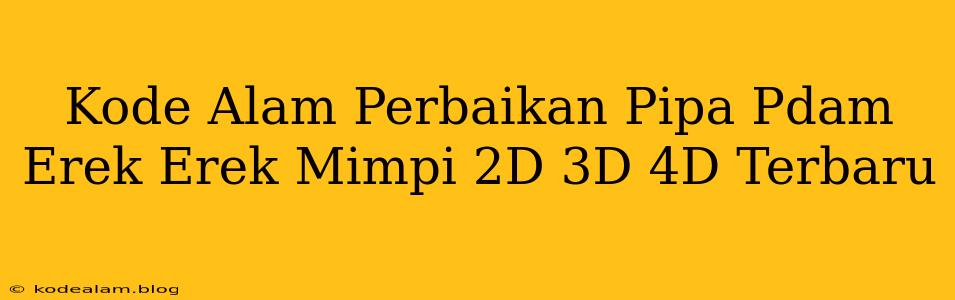 Kode Alam Perbaikan Pipa Pdam Erek Erek Mimpi 2D 3D 4D Terbaru