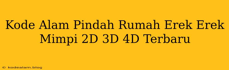 Kode Alam Pindah Rumah Erek Erek Mimpi 2D 3D 4D Terbaru