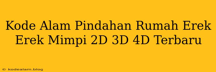 Kode Alam Pindahan Rumah Erek Erek Mimpi 2D 3D 4D Terbaru