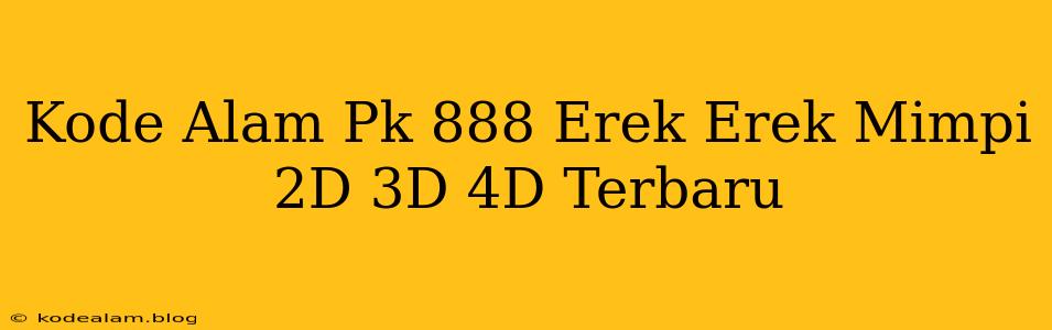 Kode Alam Pk 888 Erek Erek Mimpi 2D 3D 4D Terbaru